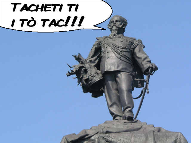 Vittorio Emanuele II: “Tacheti ti i to tac!!!”